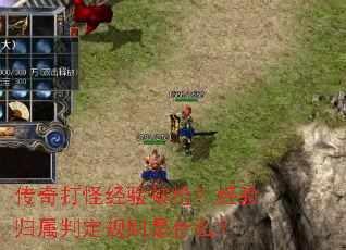 传奇打怪经验被抢?经验归属判定规则是什么? 传奇打怪经验被抢?经验归属判定规则是什么?