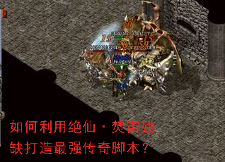 如何利用绝仙·焚宙残缺打造最强传奇脚本? 如何利用绝仙·焚宙残缺打造最强传奇脚本?