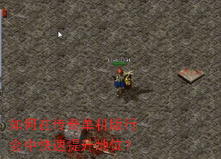 如何在传奇单机版行会中快速提升地位? 如何在传奇单机版行会中快速提升地位?