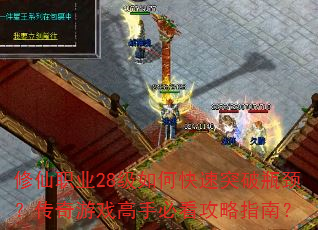 修仙职业28级如何快速突破瓶颈?传奇游戏高手必看攻略指南? 修仙职业28级如何快速突破瓶颈?传奇游戏高手必看攻略指南?