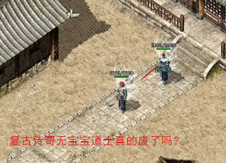 复古传奇无宝宝道士真的废了吗? 复古传奇无宝宝道士真的废了吗?