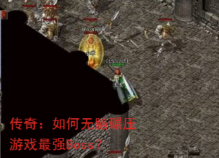 传奇:如何无脑碾压游戏最强Boss? 传奇:如何无脑碾压游戏最强Boss?