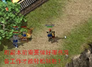 刷副本前需要做好哪些准备工作才能轻松制胜? 刷副本前需要做好哪些准备工作才能轻松制胜?