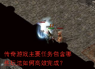 传奇游戏主要任务包含哪些玩法如何高效完成? 传奇游戏主要任务包含哪些玩法如何高效完成?