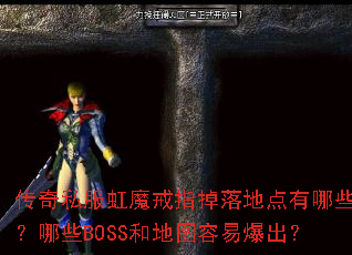 传奇私服虹魔戒指掉落地点有哪些?哪些BOSS和地图容易爆出? 传奇私服虹魔戒指掉落地点有哪些?哪些BOSS和地图容易爆出?