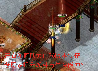 符石如何助力1.76版本传奇老玩家提升战斗与生存能力? 符石如何助力1.76版本传奇老玩家提升战斗与生存能力?