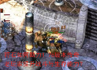 符石如何助力1.76版本传奇老玩家提升战斗与生存能力? 符石如何助力1.76版本传奇老玩家提升战斗与生存能力?