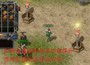 如何合理运用自动功能提升传奇私服玩家存活时长? 如何合理运用自动功能提升传奇私服玩家存活时长?
