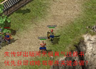 失传SF出版网无极真气技能书优先获取攻略有哪些关键步骤? 失传SF出版网无极真气技能书优先获取攻略有哪些关键步骤?