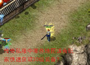 传奇私服中哪些地图适合玩家快速获取30级装备? 传奇私服中哪些地图适合玩家快速获取30级装备?