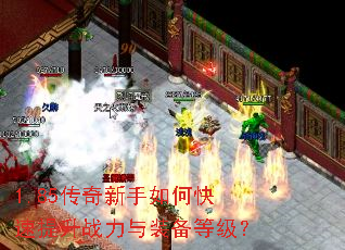 1.85传奇新手如何快速提升战力与装备等级? 1.85传奇新手如何快速提升战力与装备等级?
