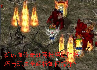 新热血传奇SF竞技场制胜技巧与玩法全解析如何操作? 新热血传奇SF竞技场制胜技巧与玩法全解析如何操作?