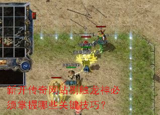 新开传奇网站刷触龙神必须掌握哪些关键技巧? 新开传奇网站刷触龙神必须掌握哪些关键技巧?