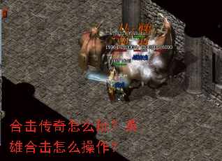 合击传奇怎么玩?英雄合击怎么操作? 合击传奇怎么玩?英雄合击怎么操作?