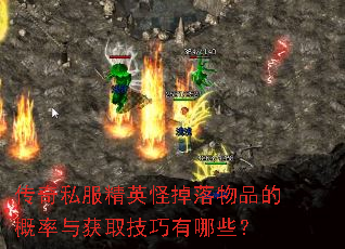 传奇私服精英怪掉落物品的概率与获取技巧有哪些? 传奇私服精英怪掉落物品的概率与获取技巧有哪些?