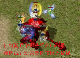 传奇游戏中哪些经典boss最难挑战?玩家单挑攻略大揭秘 传奇游戏中哪些经典boss最难挑战?玩家单挑攻略大揭秘