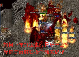 如何不靠打宝也能日赚千金?传奇高效赚钱操作独家揭秘 如何不靠打宝也能日赚千金?传奇高效赚钱操作独家揭秘