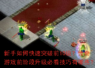 新手如何快速突破前10级?传奇游戏前阶段升级必看技巧有哪些? 新手如何快速突破前10级?传奇游戏前阶段升级必看技巧有哪些?