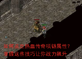 如何鉴定热血传奇项链属性?掌握这些技巧让你战力飙升 如何鉴定热血传奇项链属性?掌握这些技巧让你战力飙升