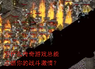 为什么传奇游戏总能点燃你的战斗激情? 为什么传奇游戏总能点燃你的战斗激情?