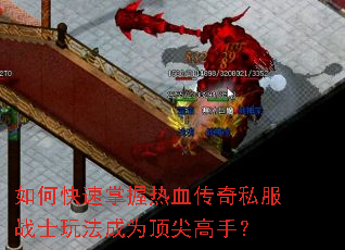 如何快速掌握热血传奇私服战士玩法成为顶尖高手? 如何快速掌握热血传奇私服战士玩法成为顶尖高手?