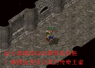 战士单挑BOSS如何轻松取胜?掌握这些技巧成为传奇王者 战士单挑BOSS如何轻松取胜?掌握这些技巧成为传奇王者