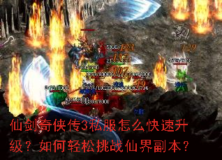 仙剑奇侠传3私服怎么快速升级?如何轻松挑战仙界副本? 仙剑奇侠传3私服怎么快速升级?如何轻松挑战仙界副本?