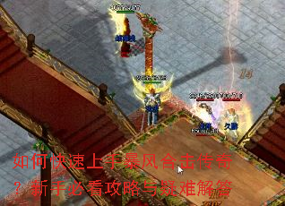 如何快速上手暴风合击传奇?新手必看攻略与疑难解答 如何快速上手暴风合击传奇?新手必看攻略与疑难解答