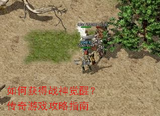 如何获得战神觉醒?传奇游戏攻略指南 如何获得战神觉醒?传奇游戏攻略指南