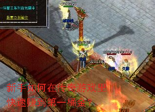 新手如何在传奇游戏里快速赚到第一桶金? 新手如何在传奇游戏里快速赚到第一桶金?