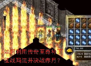 如何利用传奇至尊补丁征战玛法并决战赤月? 如何利用传奇至尊补丁征战玛法并决战赤月?