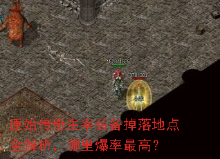 原始传奇主宰装备掉落地点全解析,哪里爆率最高? 原始传奇主宰装备掉落地点全解析,哪里爆率最高?