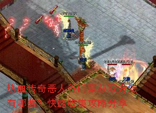 热血传奇恶人谷门票获取方法有哪些?快速收集攻略分享 热血传奇恶人谷门票获取方法有哪些?快速收集攻略分享
