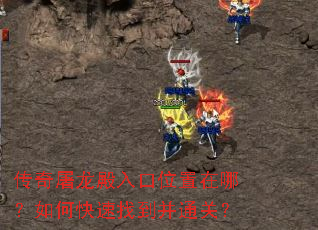 传奇屠龙殿入口位置在哪?如何快速找到并通关? 传奇屠龙殿入口位置在哪?如何快速找到并通关?