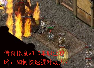 传奇修魔v3.0单职业攻略:如何快速提升战力? 传奇修魔v3.0单职业攻略:如何快速提升战力?