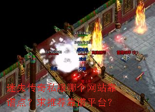 迷失传奇私服哪个网站靠谱点?求推荐靠谱平台? 迷失传奇私服哪个网站靠谱点?求推荐靠谱平台?