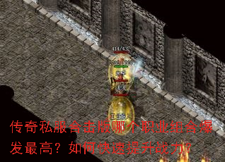 传奇私服合击版哪个职业组合爆发最高?如何快速提升战力? 传奇私服合击版哪个职业组合爆发最高?如何快速提升战力?