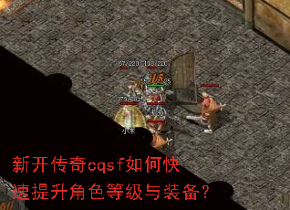 新开传奇cqsf如何快速提升角色等级与装备? 新开传奇cqsf如何快速提升角色等级与装备?