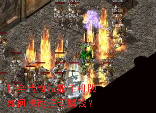 打金传奇私服手机版如何快速提现赚钱? 打金传奇私服手机版如何快速提现赚钱?