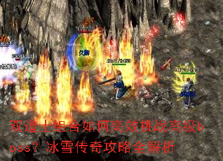 双道士组合如何高效挑战高级boss?冰雪传奇攻略全解析 双道士组合如何高效挑战高级boss?冰雪传奇攻略全解析