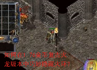 如何在1.76金币复古火龙版本中巧妙隐藏火环? 如何在1.76金币复古火龙版本中巧妙隐藏火环?