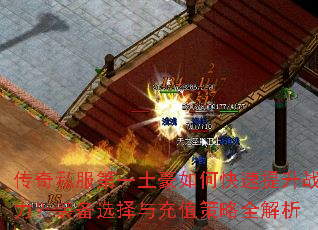 传奇私服第一土豪如何快速提升战力?装备选择与充值策略全解析 传奇私服第一土豪如何快速提升战力?装备选择与充值策略全解析