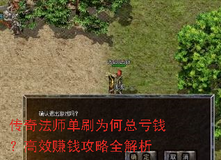 传奇法师单刷为何总亏钱?高效赚钱攻略全解析 传奇法师单刷为何总亏钱?高效赚钱攻略全解析