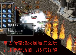 复古传奇焰火屠魔怎么玩?求完整攻略与技巧详解 复古传奇焰火屠魔怎么玩?求完整攻略与技巧详解