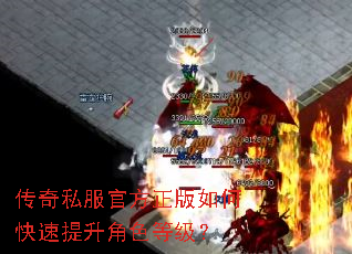 传奇私服官方正版如何快速提升角色等级? 传奇私服官方正版如何快速提升角色等级?