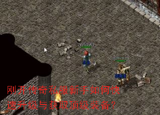 刚开传奇私服新手如何快速升级与获取顶级装备? 刚开传奇私服新手如何快速升级与获取顶级装备?