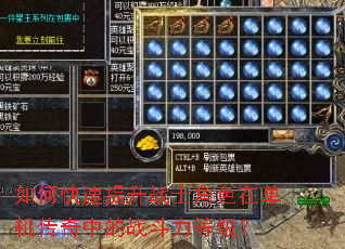 如何快速提升战士角色在单机传奇中的战斗力等级? 如何快速提升战士角色在单机传奇中的战斗力等级?